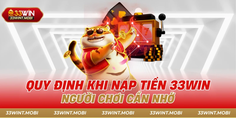 Quy định khi nạp tiền 33win người chơi cần nhớ